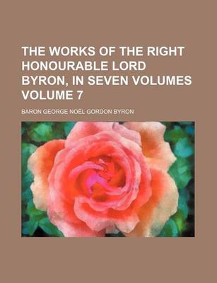 Book cover for The Works of the Right Honourable Lord Byron, in Seven Volumes Volume 7