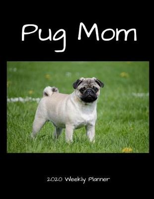 Book cover for Pug Mom 2020 Weekly Planner