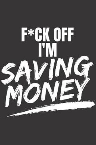 Cover of F*ck Off I'm Saving Money