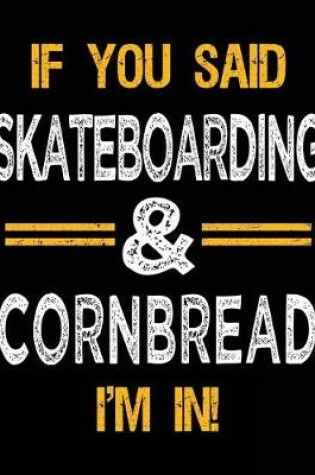 Cover of If You Said Skateboarding & Cornbread I'm In