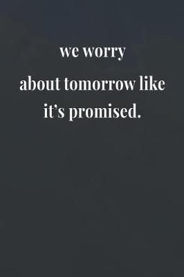 Book cover for We Worry About Tomorrow Like It's Promised