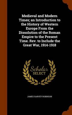 Book cover for Medieval and Modern Times; An Introduction to the History of Western Europe from the Dissolution of the Roman Empire to the Present Time. REV. to Include the Great War, 1914-1918