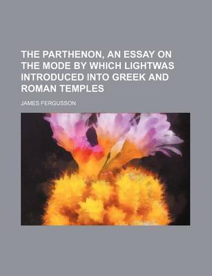 Book cover for The Parthenon, an Essay on the Mode by Which Lightwas Introduced Into Greek and Roman Temples