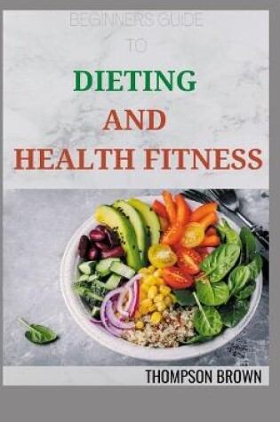 Cover of Beginners Guide to Dieting and Health Fitness