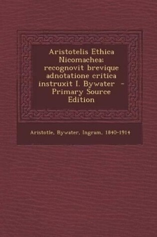 Cover of Aristotelis Ethica Nicomachea; Recognovit Brevique Adnotatione Critica Instruxit I. Bywater - Primary Source Edition