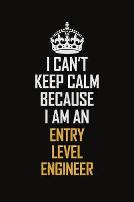 Book cover for I Can't Keep Calm Because I Am An Entry Level Engineer