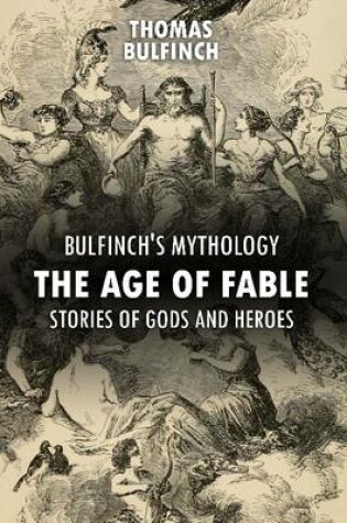 Cover of Bulfinch's Mythology: The Age of Fable, Stories of Gods and Heroes
