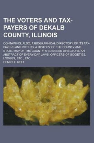 Cover of The Voters and Tax-Payers of Dekalb County, Illinois; Containing, Also, a Biographical Directory of Its Tax-Payers and Voters, a History of the County