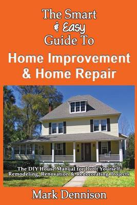 Book cover for The Smart & Easy Guide To Home Improvement & Home Repair