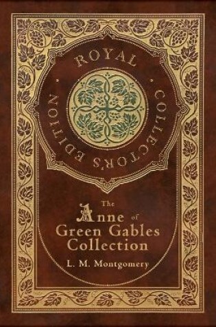 Cover of The Anne of Green Gables Collection (Royal Collector's Edition) (Case Laminate Hardcover with Jacket) Anne of Green Gables, Anne of Avonlea, Anne of the Island, Anne's House of Dreams, Rainbow Valley, and Rilla of Ingleside