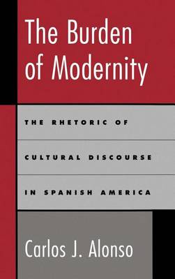 Book cover for Burden of Modernity, The: Rhetoric of Cultural Discourse in Spanish America