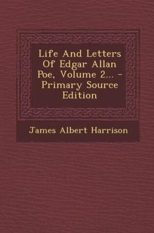 Cover of Life and Letters of Edgar Allan Poe, Volume 2... - Primary Source Edition