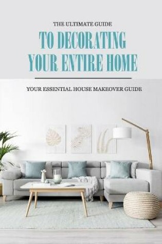 Cover of The Ultimate Guide to Decorating Your Entire Home