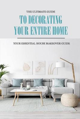 Book cover for The Ultimate Guide to Decorating Your Entire Home