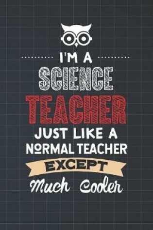 Cover of I'm A Science Teacher Just Like A Normal Teacher Except Much Cooler