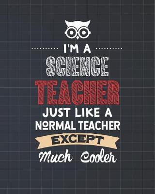 Book cover for I'm A Science Teacher Just Like A Normal Teacher Except Much Cooler