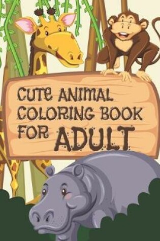 Cover of Cute Animal Coloring Book For Adult