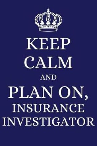 Cover of Keep Calm and Plan on Insurance Investigator
