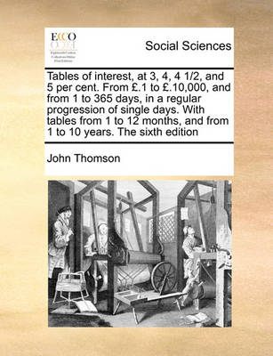 Book cover for Tables of Interest, at 3, 4, 4 1/2, and 5 Per Cent. from .1 to .10,000, and from 1 to 365 Days, in a Regular Progression of Single Days. with Tables from 1 to 12 Months, and from 1 to 10 Years. the Sixth Edition