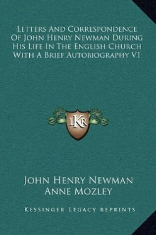 Cover of Letters and Correspondence of John Henry Newman During His Life in the English Church with a Brief Autobiography V1