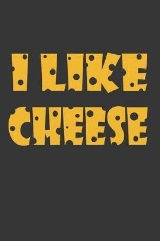 Cover of I Like Cheese Notebook