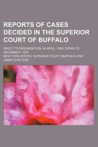 Cover of Reports of Cases Decided in the Superior Court of Buffalo; Since Its Organization, in April, 1854, Down to December, 1875