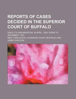 Book cover for Reports of Cases Decided in the Superior Court of Buffalo; Since Its Organization, in April, 1854, Down to December, 1875