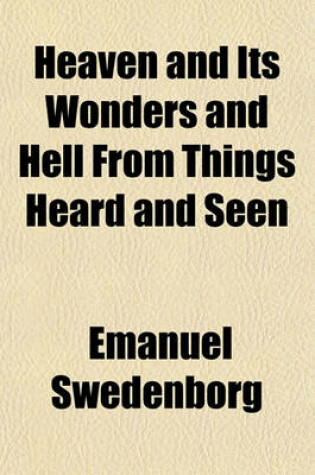 Cover of Heaven and Its Wonders and Hell from Things Heard and Seen