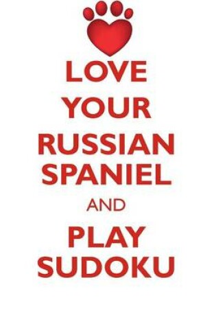 Cover of LOVE YOUR RUSSIAN SPANIEL AND PLAY SUDOKU RUSSIAN SPANIEL SUDOKU LEVEL 1 of 15