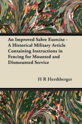 Cover of An Improved Sabre Exercise - A Historical Military Article Containing Instructions in Fencing for Mounted and Dismounted Service