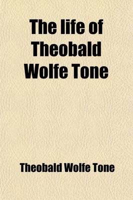 Book cover for The Life of Theobald Wolfe Tone (Volume 19)