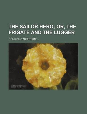 Book cover for The Sailor Hero; Or, the Frigate and the Lugger