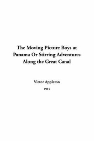 Cover of The Moving Picture Boys at Panama or Stirring Adventures Along the Great Canal