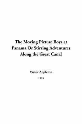 Book cover for The Moving Picture Boys at Panama or Stirring Adventures Along the Great Canal