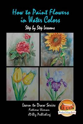 Book cover for How to Paint Flowers In Water Colors Step by Step Lessons