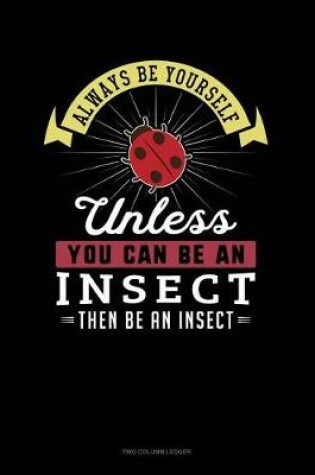 Cover of Always Be Yourself Unless You Can Be an Insect Then Be an Insect