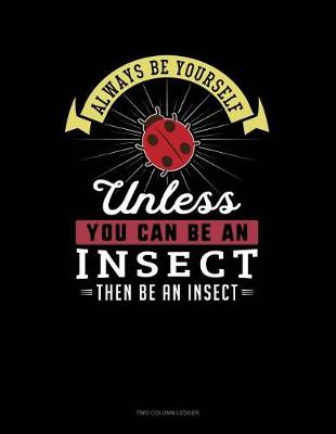 Cover of Always Be Yourself Unless You Can Be an Insect Then Be an Insect