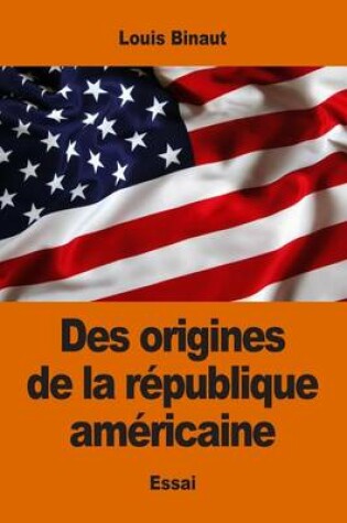 Cover of Des Origines de la R publique Am ricaine