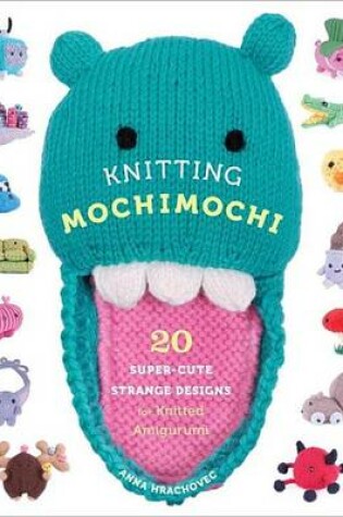 Cover of Knitting Mochimochi: 20 Super-Cute Strange Designs for Knitted Amigurumi