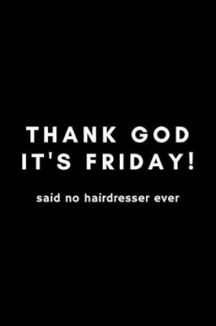 Cover of Thank God It's Friday! Said No Hairdresser Ever