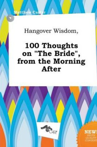 Cover of Hangover Wisdom, 100 Thoughts on the Bride, from the Morning After