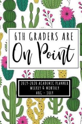 Cover of 6th Graders Are On Point 2019-2020 Academic Planner Weekly And Monthly Aug-Jul