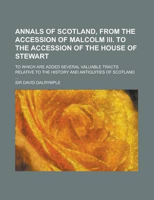 Book cover for Annals of Scotland, from the Accession of Malcolm III. to the Accession of the House of Stewart; To Which Are Added Several Valuable Tracts Relative to the History and Antiquities of Scotland ...