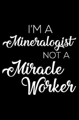 Book cover for I'm a Mineralogist Not a Miracle Worker