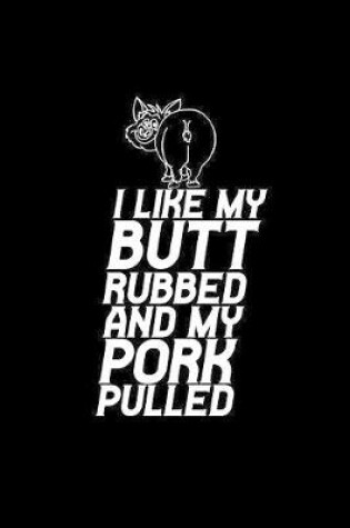 Cover of I like my butt rubbed and my pork pulled