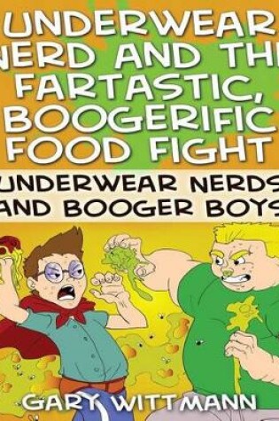 Cover of Underwear Nerd and the Fartastic, Boogerific Food Fight