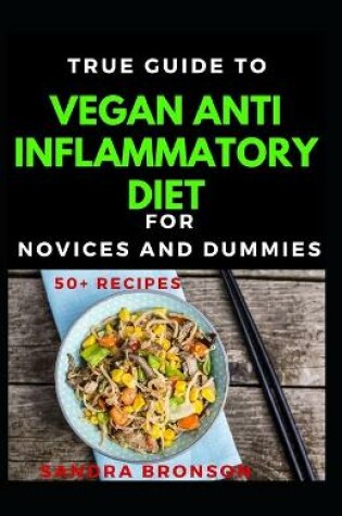 Cover of True Guide To Vegan Anti Inflammatory Diet For Novices And Dummies