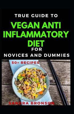 Book cover for True Guide To Vegan Anti Inflammatory Diet For Novices And Dummies