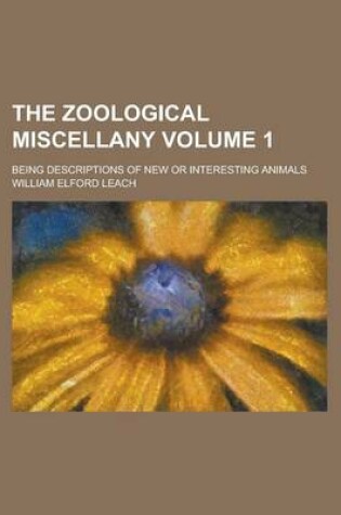 Cover of The Zoological Miscellany; Being Descriptions of New or Interesting Animals Volume 1