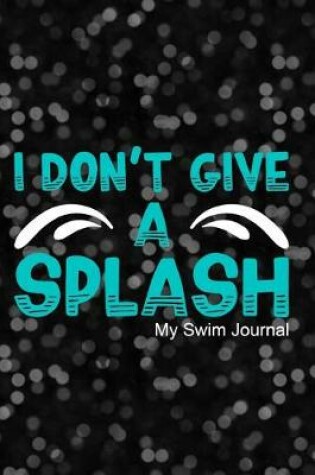 Cover of I Don't Give a Splash My Swim Journal